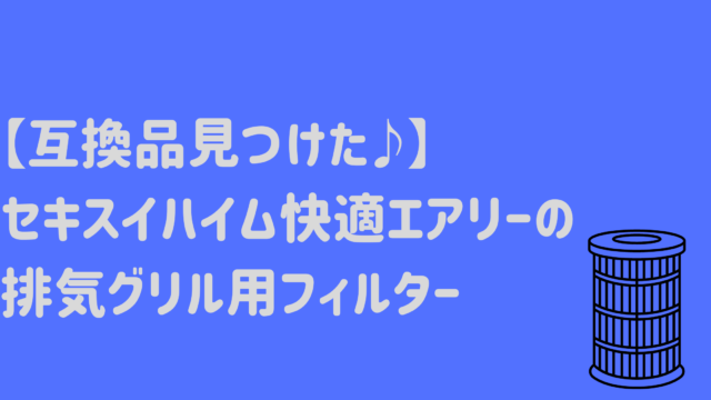 互換品見つけた♪】セキスイハイム快適エアリーの排気グリル用フィルターmomo blog